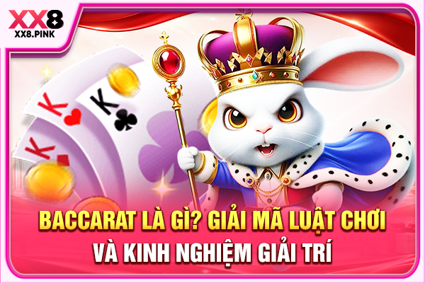 Baccarat Là Gì? Giải Mã Luật Chơi Và Kinh Nghiệm Giải Trí