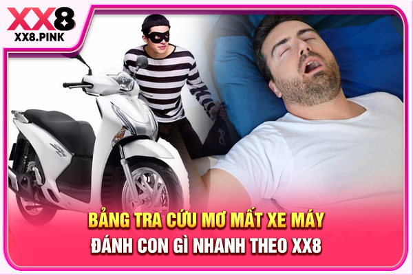 Mơ Mất Xe Máy Đánh Con Gì, Tra Cứu Số Đẹp Chuẩn Dân Gian Bảng tra cứu mơ mất xe máy đánh con gì nhanh theo XX8