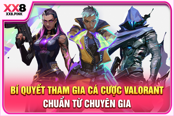 Hướng Dẫn Cá Cược Valorant Nhanh Chóng Và Chính Xác Bí quyết tham gia cá cược Valorant chuẩn từ chuyên gia