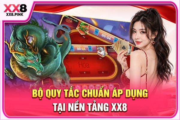 Bộ Quy Tắc Rồng Hổ Chuẩn Chỉnh 100% Dành Cho Tân Binh Bộ quy tắc chuẩn áp dụng tại nền tảng XX8