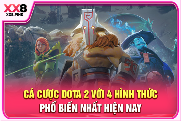Cá Cược Dota 2 Với 4 Hình Thức Phổ Biến Nhất Hiện Nay