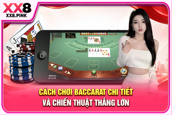 Cách Chơi Baccarat Chi Tiết Và Chiến Thuật Thắng Lớn