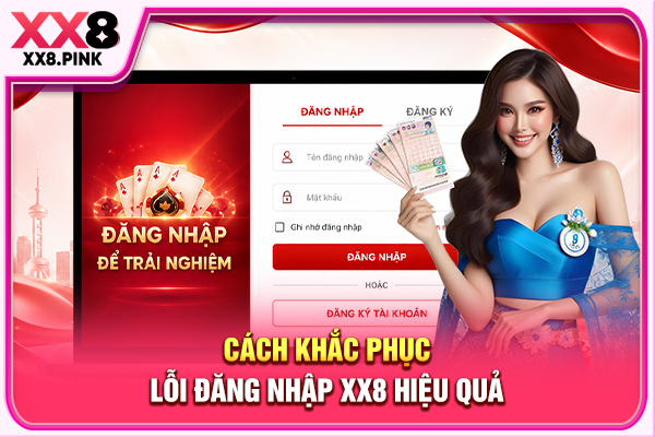 Cách khắc phục lỗi đăng nhập XX8 hiệu quả