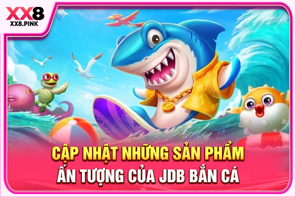 JDB Bắn Cá Uy Tín, Chinh Phục Thưởng Khủng Mỗi Ngày Cập nhật những sản phẩm ấn tượng của JDB bắn cá