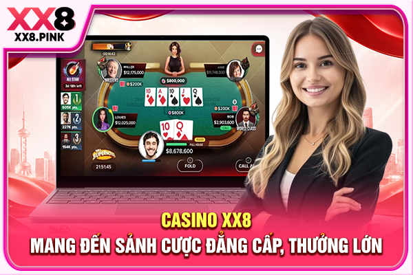 Casino XX8 Mang Đến Sảnh Cược Đẳng Cấp, Thưởng Lớn