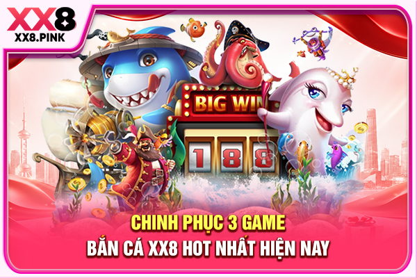 Bắn Cá XX8 Đổi Thưởng Tiền Thật An Toàn, Uy Tín Tuyệt Đối Chinh phục 3 game bắn cá XX8 hot nhất hiện nay