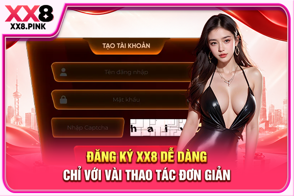 Đăng Ký XX8 Dễ Dàng Chỉ Với Vài Thao Tác Đơn Giản