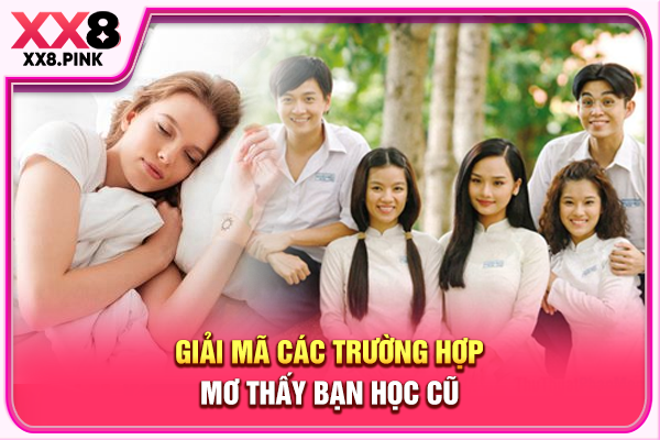 Giải Mã Việc Mơ Thấy Bạn Học Cũ, Các Con Số Đề May Mắn Giải mã các trường hợp mơ thấy bạn học cũ