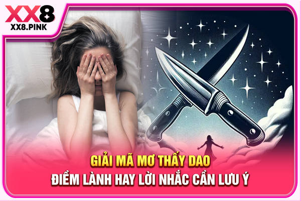 Giải Mã Mơ Thấy Dao, Điềm Lành Hay Lời Nhắc Cần Lưu Ý