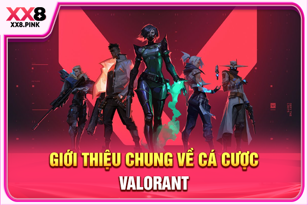 Hướng Dẫn Cá Cược Valorant Nhanh Chóng Và Chính Xác Giới thiệu chung về cá cược Valorant