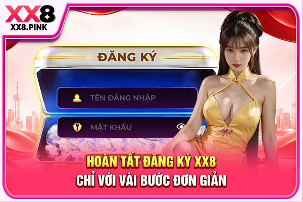 Đăng Ký XX8 Dễ Dàng Chỉ Với Vài Thao Tác Đơn Giản Hoàn tất đăng ký XX8 chỉ với vài bước đơn giản