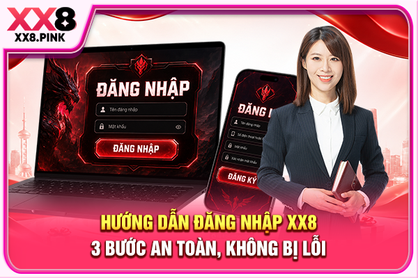 Hướng Dẫn Đăng Nhập XX8 3 Bước An Toàn, Không Bị Lỗi