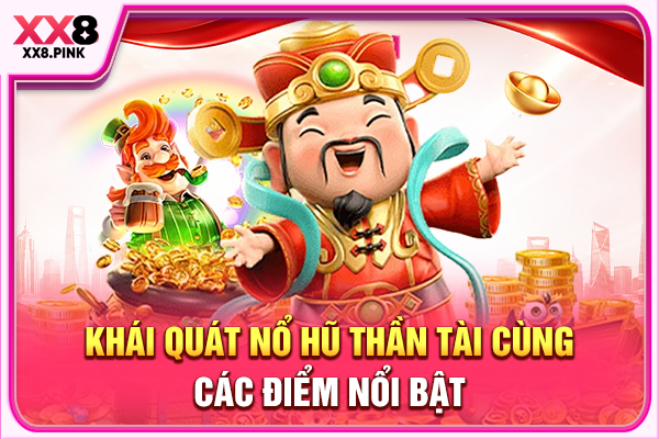 Nổ Hũ Thần Tài Hướng Dẫn Chơi Hiệu Quả Cho Người Mới Khái quát nổ hũ Thần Tài cùng các điểm nổi bật