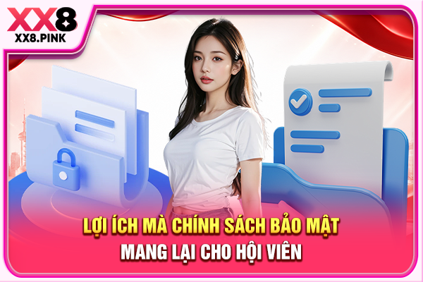 Chính Sách Bảo Mật Cam Kết An Toàn Dữ Liệu Tuyệt Đối 100% Lợi ích mà chính sách bảo mật mang lại cho hội viên