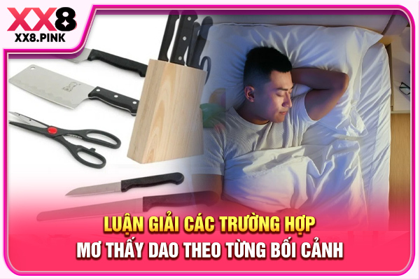 Giải Mã Mơ Thấy Dao, Điềm Lành Hay Lời Nhắc Cần Lưu Ý Luận giải các trường hợp mơ thấy dao theo từng bối cảnh