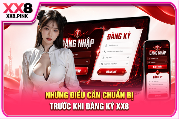 Đăng Ký XX8 Dễ Dàng Chỉ Với Vài Thao Tác Đơn Giản Những điều cần chuẩn bị trước khi đăng ký XX8