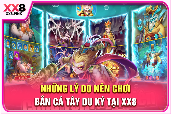 Bắn Cá Tây Du Ký, Các Kinh Nghiệm Giúp Săn Thưởng Hiệu Quả Những lý do nên chơi bắn cá Tây Du Ký tại XX8