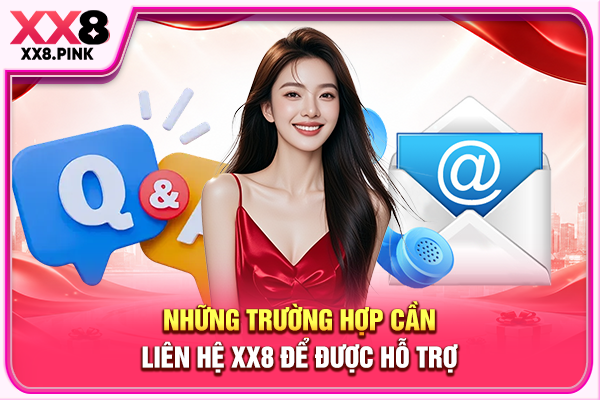 Liên Hệ XX8 Qua Các Kênh Chăm Sóc Khách Hàng Chuyên Nghiệp Những trường hợp cần liên hệ XX8 để được hỗ trợ
