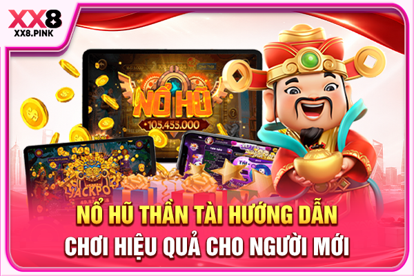 Nổ Hũ Thần Tài Hướng Dẫn Chơi Hiệu Quả Cho Người Mới