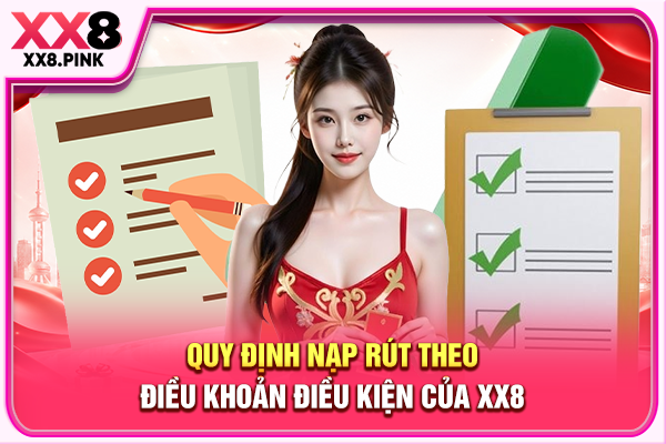 Điều Khoản Điều Kiện Tham Gia Giải Trí An Toàn, Minh Bạch Quy định nạp rút theo điều khoản điều kiện của XX8