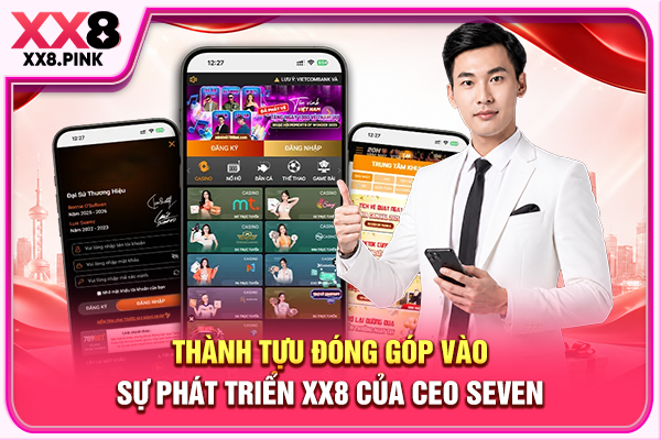 CEO Seven Là Nhà Lãnh Đạo Đưa XX8 Vươn Tầm Thế Giới Thành tựu đóng góp vào sự phát triển XX8 của CEO Seven