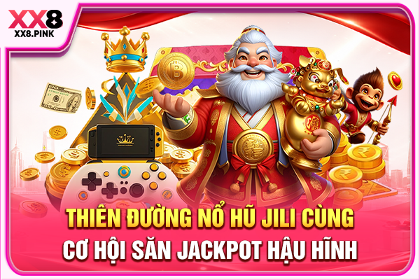 Thiên Đường Nổ Hũ Jili Cùng Cơ Hội Săn Jackpot Hậu Hĩnh