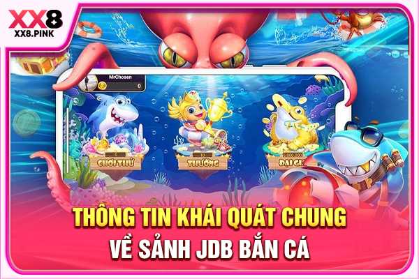 JDB Bắn Cá Uy Tín, Chinh Phục Thưởng Khủng Mỗi Ngày Thông tin khái quát chung về sảnh JDB bắn cá