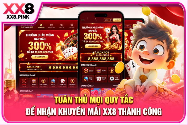 Khuyến Mãi XX8 Hấp Dẫn, Tổng Hợp Chương Trình Ưu Đãi Hot Tuân thủ mọi quy tắc để nhận khuyến mãi XX8 thành công