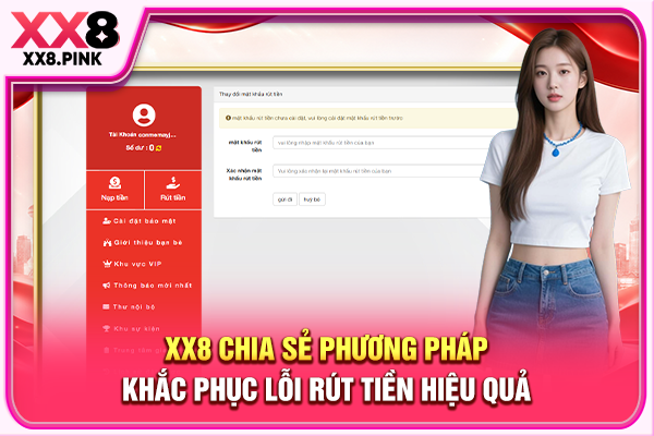 Hướng Dẫn Quy Trình Rút Tiền XX8 Thanh Toán Nhanh Chóng XX8 chia sẻ phương pháp khắc phục lỗi rút tiền hiệu quả
