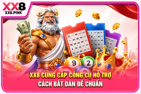 Cách Bắt Dàn Đề Chuẩn Dành Cho Hội Viên XX8 Mới Tham Gia XX8 cung cấp công cụ hỗ trợ cách bắt dàn đề chuẩn