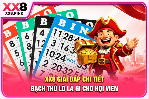 Bạch Thủ Lô Là Gì Trong Lĩnh Vực Xổ Số Truyền Thống XX8 giải đáp chi tiết bạch thủ lô là gì cho hội viên