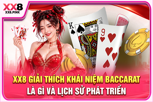 Baccarat Là Gì? Giải Mã Luật Chơi Và Kinh Nghiệm Giải Trí XX8 giải thích khái niệm Baccarat là gì và lịch sử phát triển